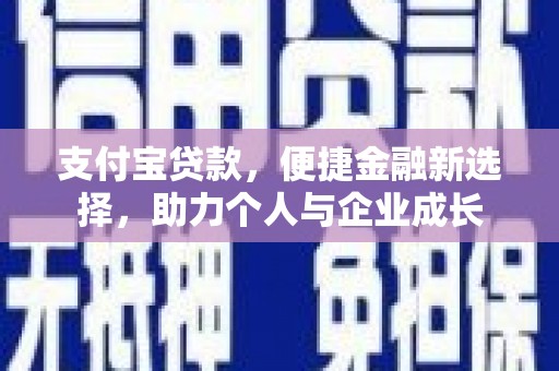 忠县支付宝贷款，便捷金融新选择，助力个人与企业成长