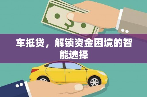 忠县车抵贷，解锁资金困境的智能选择