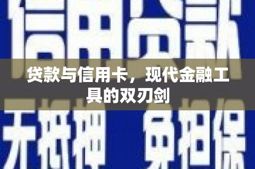 忠县贷款与信用卡，现代金融工具的双刃剑