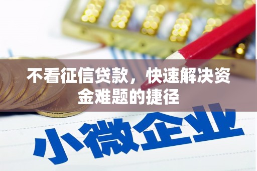 忠县不看征信贷款，快速解决资金难题的捷径