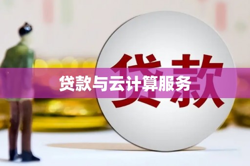 忠县贷款与云计算服务