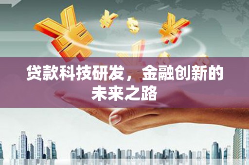 忠县贷款科技研发，金融创新的未来之路