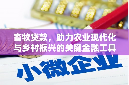 忠县畜牧贷款，助力农业现代化与乡村振兴的关键金融工具