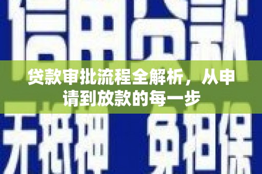 忠县贷款审批流程全解析，从申请到放款的每一步