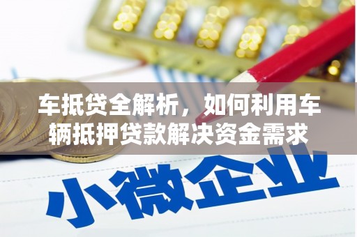 忠县车抵贷全解析，如何利用车辆抵押贷款解决资金需求