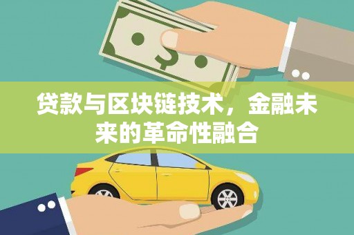 忠县贷款与区块链技术，金融未来的革命性融合