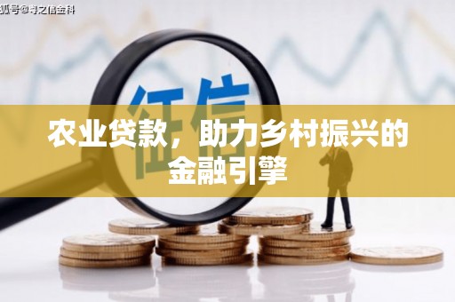 忠县农业贷款，助力乡村振兴的金融引擎