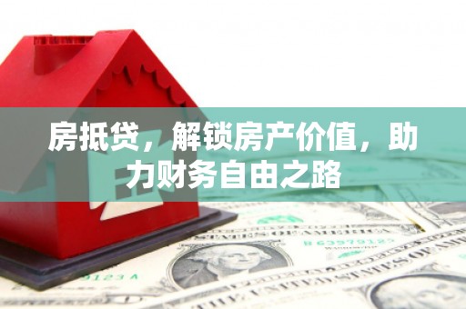 忠县房抵贷，解锁房产价值，助力财务自由之路
