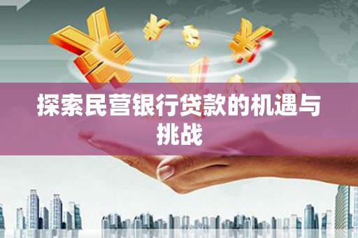 忠县探索民营银行贷款的机遇与挑战