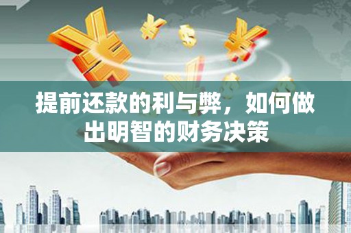 忠县提前还款的利与弊，如何做出明智的财务决策