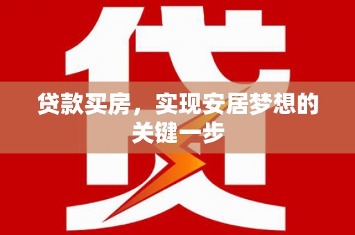 忠县贷款买房，实现安居梦想的关键一步