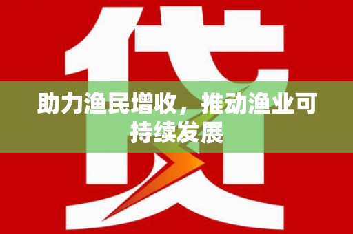 忠县助力渔民增收，推动渔业可持续发展
