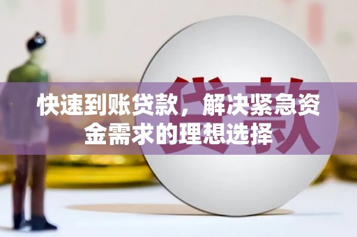 忠县快速到账贷款，解决紧急资金需求的理想选择