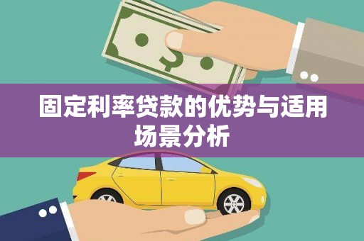 忠县固定利率贷款的优势与适用场景分析