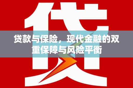忠县贷款与保险，现代金融的双重保障与风险平衡