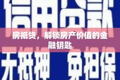 忠县房抵贷，解锁房产价值的金融钥匙