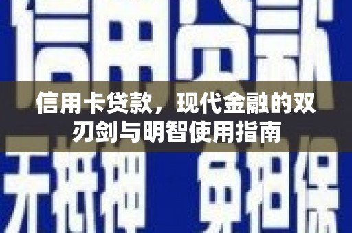 忠县信用卡贷款，现代金融的双刃剑与明智使用指南