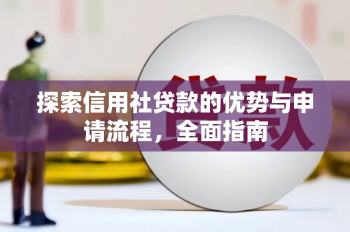 忠县探索信用社贷款的优势与申请流程，全面指南