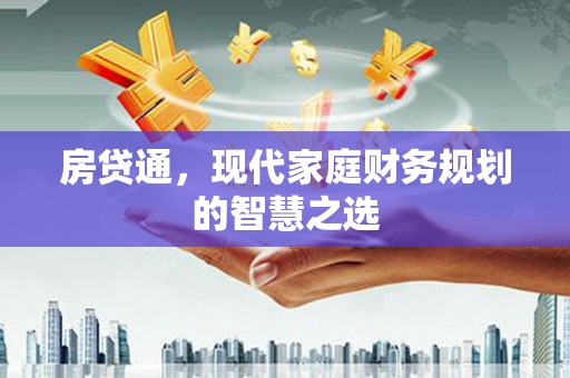 忠县房贷通，现代家庭财务规划的智慧之选