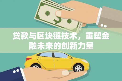 忠县贷款与区块链技术，重塑金融未来的创新力量