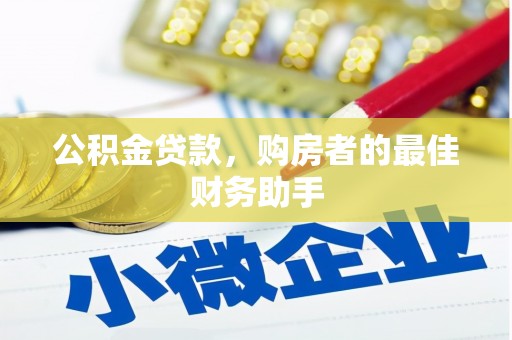 忠县公积金贷款，购房者的最佳财务助手