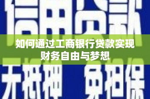 忠县如何通过工商银行贷款实现财务自由与梦想