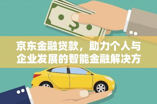 忠县京东金融贷款，助力个人与企业发展的智能金融解决方案