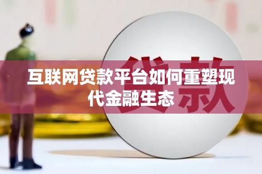 忠县互联网贷款平台如何重塑现代金融生态