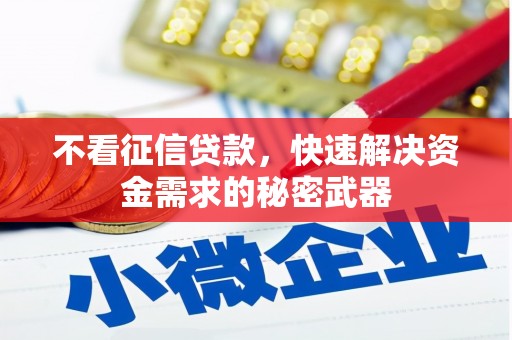 忠县不看征信贷款，快速解决资金需求的秘密武器