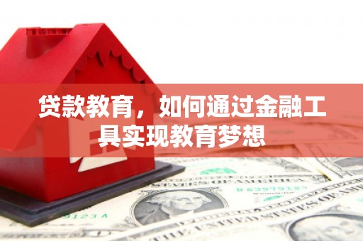 忠县贷款教育，如何通过金融工具实现教育梦想