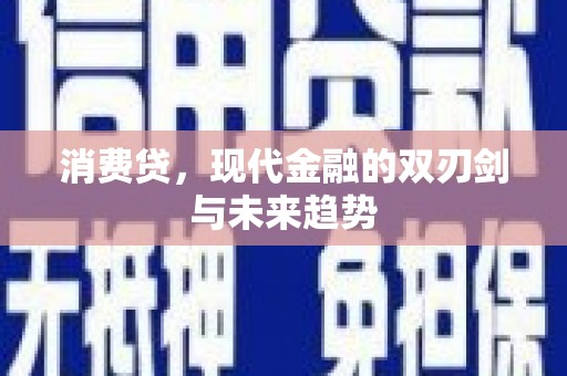 忠县消费贷，现代金融的双刃剑与未来趋势