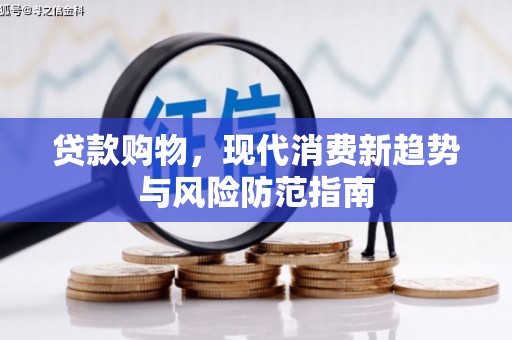 忠县贷款购物，现代消费新趋势与风险防范指南