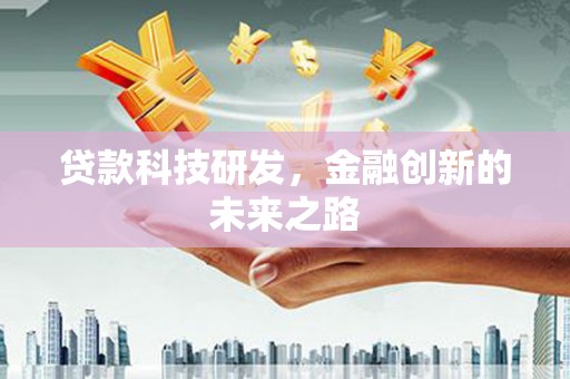 忠县贷款科技研发，金融创新的未来之路