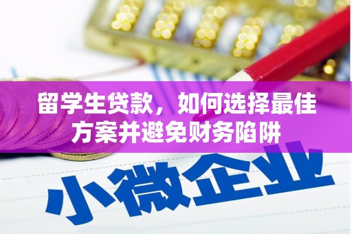 忠县留学生贷款，如何选择最佳方案并避免财务陷阱