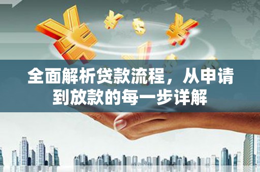 忠县全面解析贷款流程，从申请到放款的每一步详解