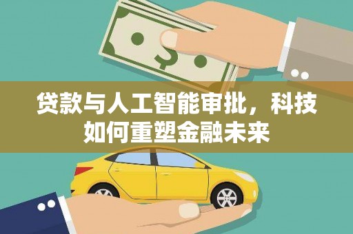 忠县贷款与人工智能审批，科技如何重塑金融未来