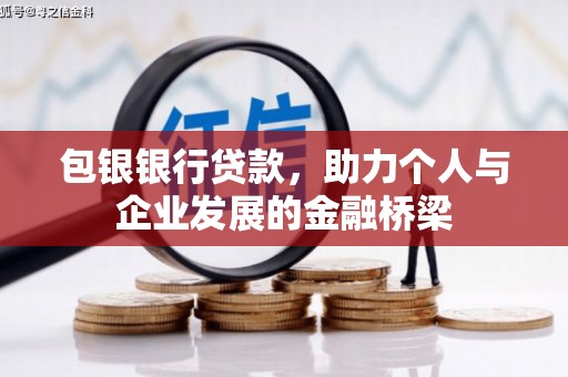 忠县包银银行贷款，助力个人与企业发展的金融桥梁
