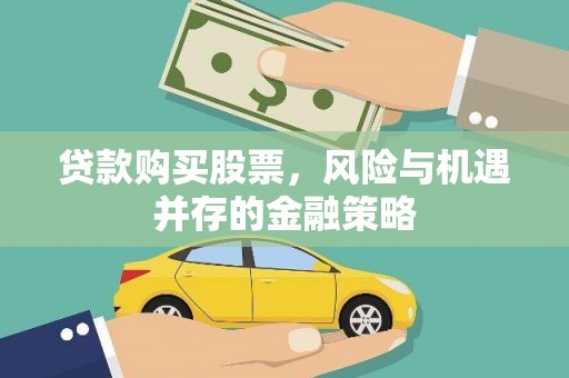 忠县贷款购买股票，风险与机遇并存的金融策略