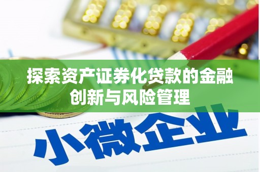 忠县探索资产证券化贷款的金融创新与风险管理