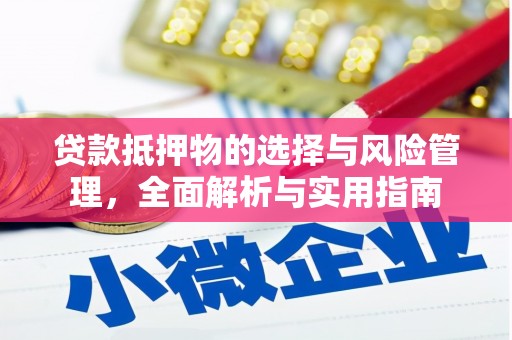 忠县贷款抵押物的选择与风险管理，全面解析与实用指南