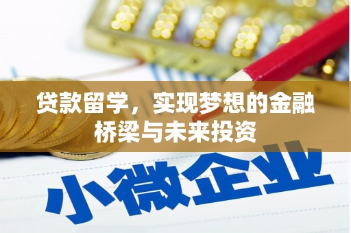 忠县贷款留学，实现梦想的金融桥梁与未来投资