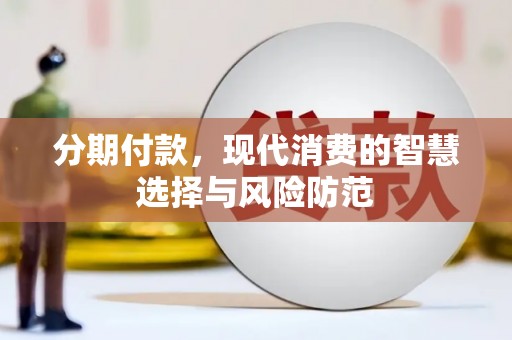 忠县分期付款，现代消费的智慧选择与风险防范