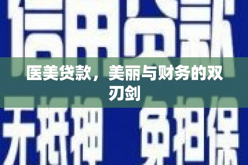忠县医美贷款，美丽与财务的双刃剑