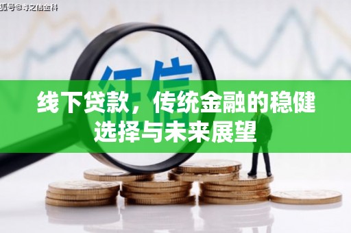 忠县线下贷款，传统金融的稳健选择与未来展望