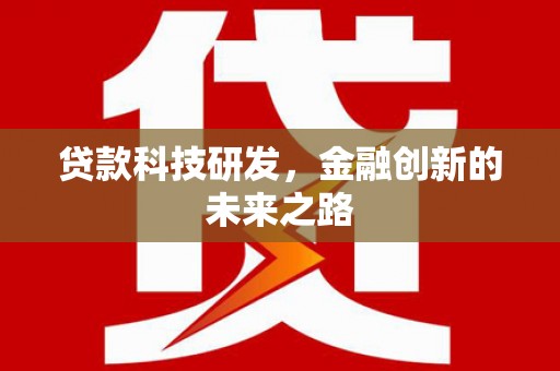 忠县贷款科技研发，金融创新的未来之路