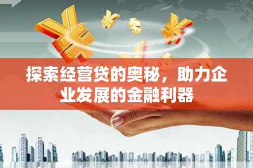忠县探索经营贷的奥秘，助力企业发展的金融利器