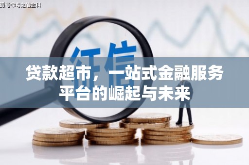 忠县贷款超市，一站式金融服务平台的崛起与未来