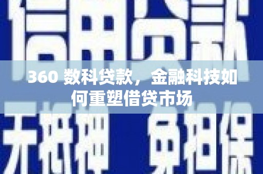 忠县360 数科贷款，金融科技如何重塑借贷市场