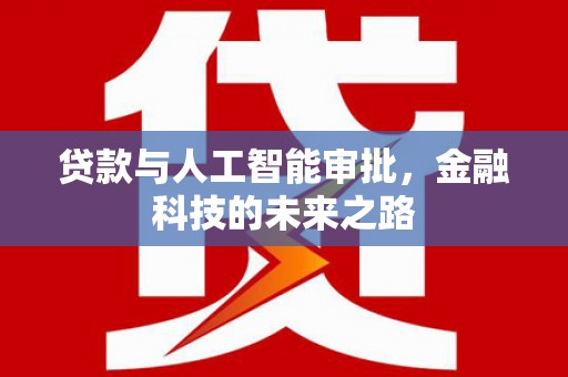 忠县贷款与人工智能审批，金融科技的未来之路