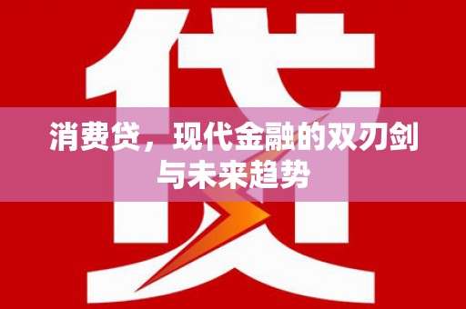 忠县消费贷，现代金融的双刃剑与未来趋势